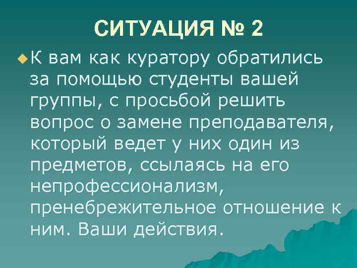 СИТУАЦИЯ № 2 u. К вам как куратору обратились за помощью студенты вашей группы,