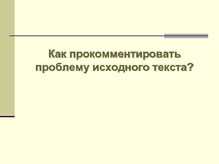 Как прокомментировать проблему исходного текста? 