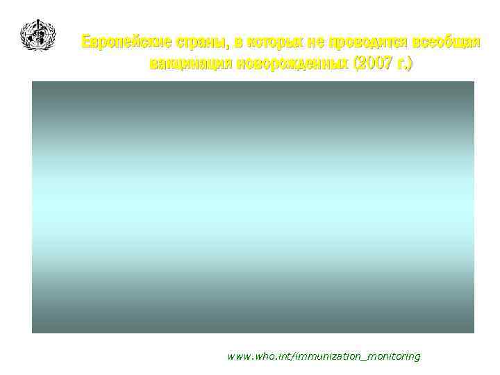Европейские страны, в которых не проводится всеобщая вакцинация новорожденных (2007 г. ) www. who.