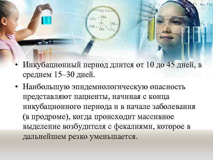  • Инкубационный период длится от 10 до 45 дней, в среднем 15– 30