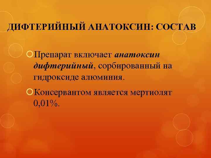 ДИФТЕРИЙНЫЙ АНАТОКСИН: СОСТАВ Препарат включает анатоксин дифтерийный, сорбированный на гидроксиде алюминия. Консервантом является мертиолят