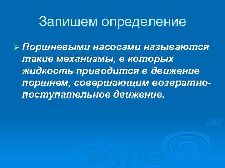 Запишем определение Ø Поршневыми насосами называются такие механизмы, в которых жидкость приводится в движение