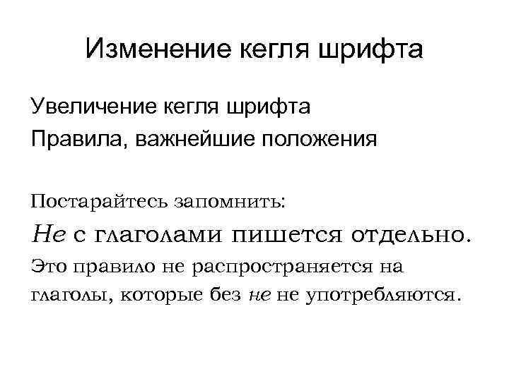 Изменение кегля шрифта Увеличение кегля шрифта Правила, важнейшие положения Постарайтесь запомнить: Не с глаголами