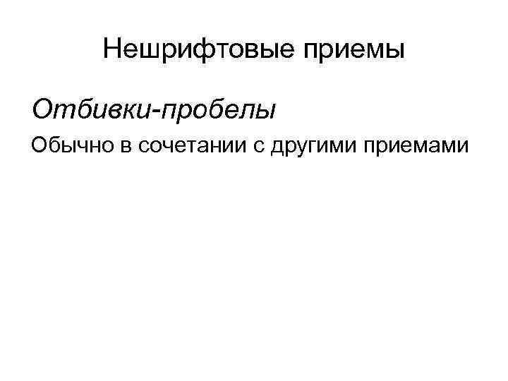 Нешрифтовые приемы Отбивки-пробелы Обычно в сочетании с другими приемами 