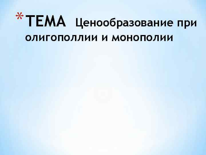 * ТЕМА Ценообразование при олигополлии и монополии 