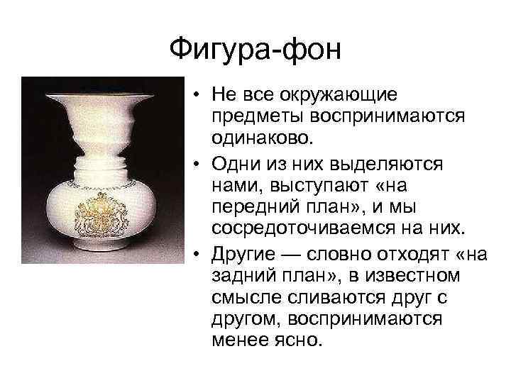 Фигура фон • Не все окружающие предметы воспринимаются одинаково. • Одни из них выделяются