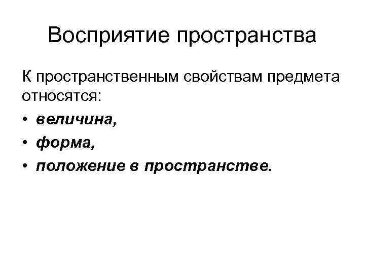 Восприятие пространства К пространственным свойствам предмета относятся: • величина, • форма, • положение в