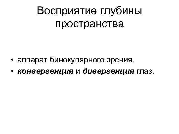 Восприятие глубины пространства • аппарат бинокулярного зрения. • конвергенция и дивергенция глаз. 