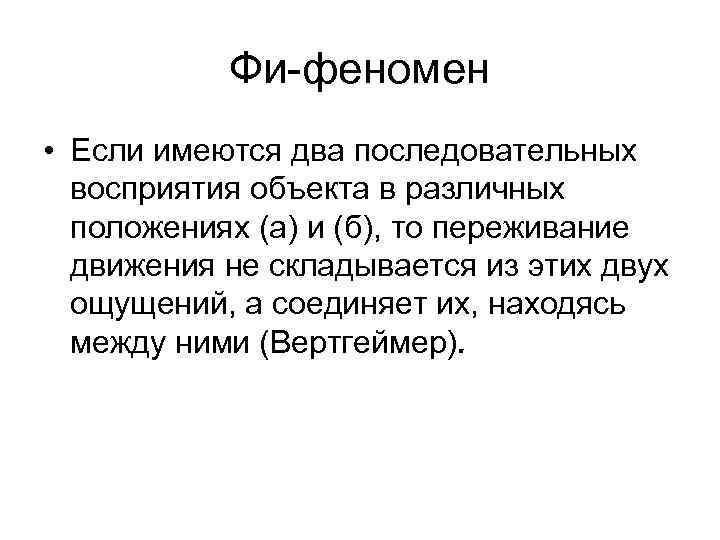 Фи феномен • Если имеются два последовательных восприятия объекта в различных положениях (а) и