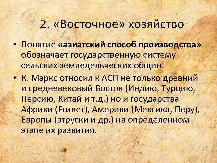 2. «Восточное» хозяйство • Понятие «азиатский способ производства» обозначает государственную систему сельских земледельческих общин.