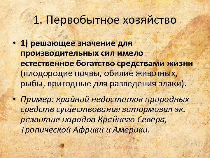 1. Первобытное хозяйство • 1) решающее значение для производительных сил имело естественное богатство средствами