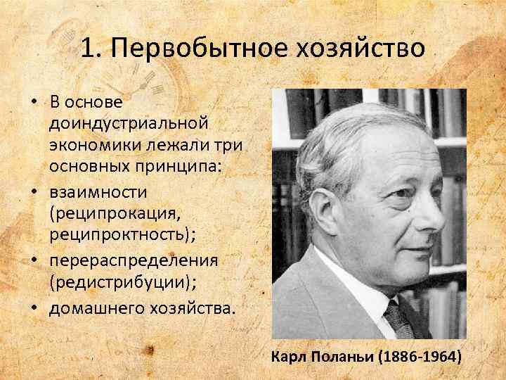 1. Первобытное хозяйство • В основе доиндустриальной экономики лежали три основных принципа: • взаимности