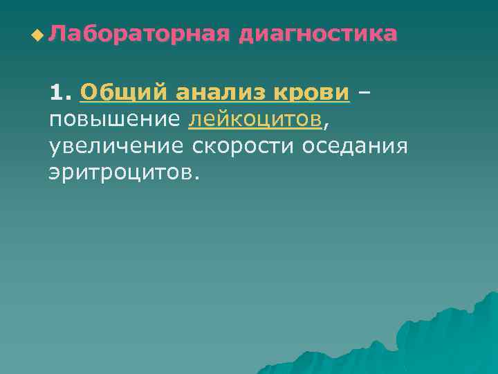u Лабораторная диагностика 1. Общий анализ крови – повышение лейкоцитов, увеличение скорости оседания эритроцитов.