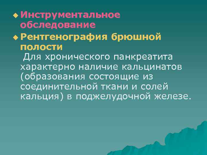 u Инструментальное обследование u Рентгенография брюшной полости Для хронического панкреатита характерно наличие кальцинатов (образования