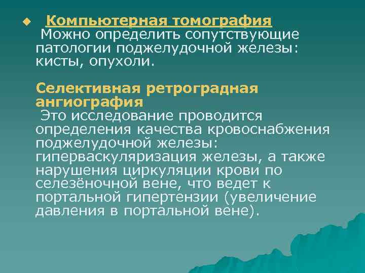 u Компьютерная томография Можно определить сопутствующие патологии поджелудочной железы: кисты, опухоли. Селективная ретроградная ангиография