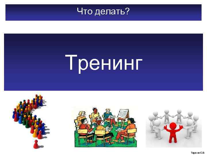 Что делать? Тренинг Тарасов С. В. 