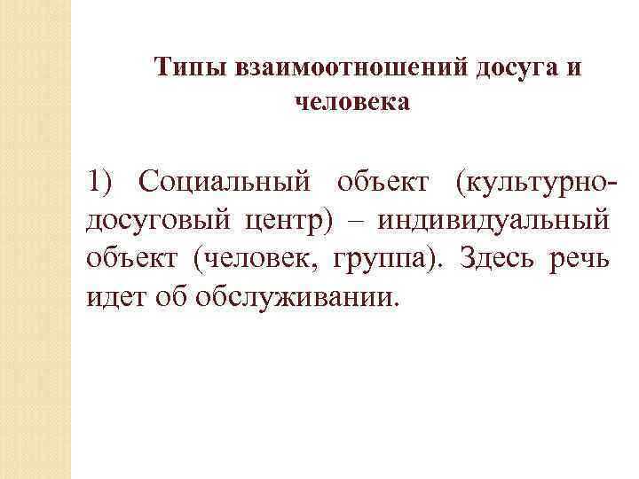 Типы взаимоотношений досуга и человека 1) Социальный объект (культурнодосуговый центр) – индивидуальный объект (человек,