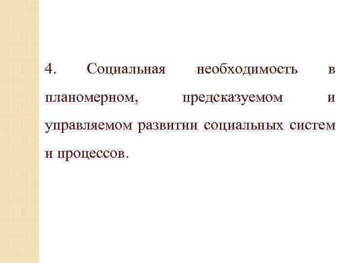 4. Социальная планомерном, необходимость предсказуемом в и управляемом развитии социальных систем и процессов. 