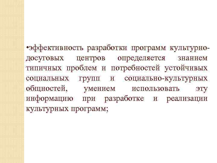  • эффективность разработки программ культурнодосуговых центров определяется знанием типичных проблем и потребностей устойчивых