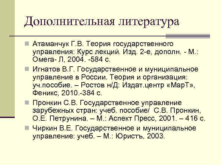 Дополнительная литература n Атаманчук Г. В. Теория государственного управления: Курс лекций. Изд. 2 -е,