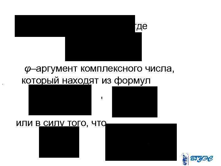 , где , , φ–аргумент комплексного числа, который находят из формул , или в