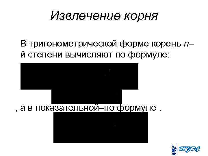 Извлечение корня В тригонометрической форме корень n– й степени вычисляют по формуле: , ,