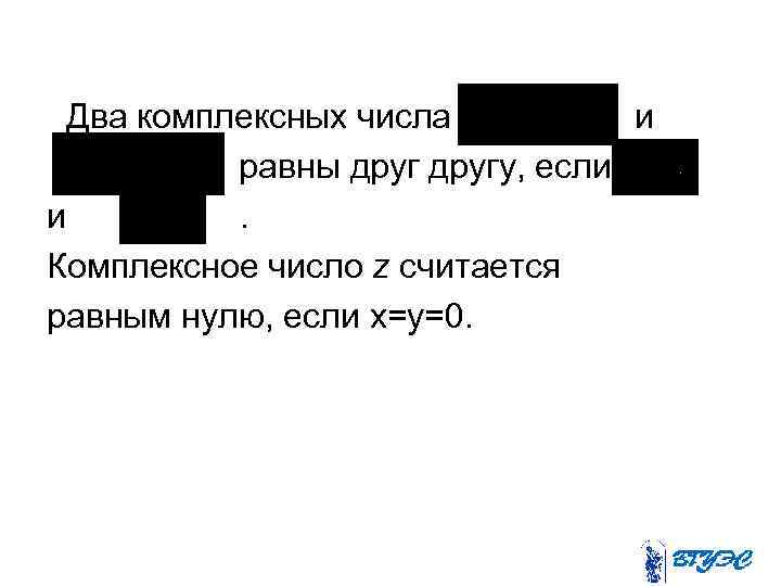 Два комплексных числа и равны другу, если и. Комплексное число z считается равным нулю,