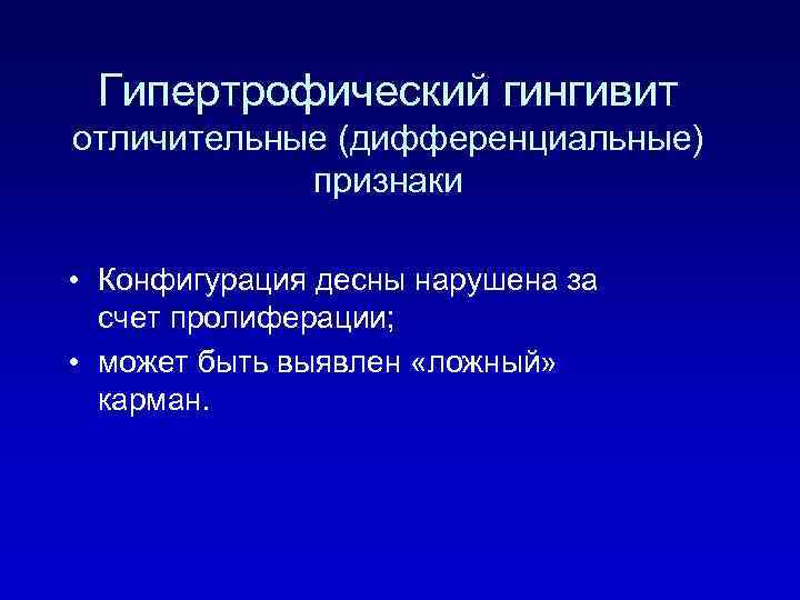 Гипертрофический гингивит отличительные (дифференциальные) признаки • Конфигурация десны нарушена за счет пролиферации; • может