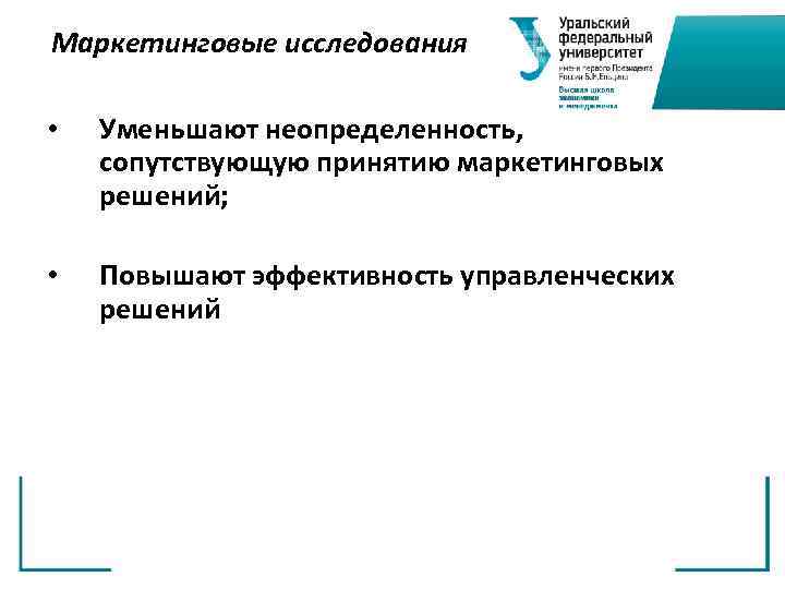Маркетинговые исследования • Уменьшают неопределенность, сопутствующую принятию маркетинговых решений; • Повышают эффективность управленческих решений