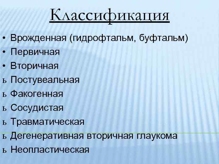 Классификация • • • ь ь ь Врожденная (гидрофтальм, буфтальм) Первичная Вторичная Постувеальная Факогенная