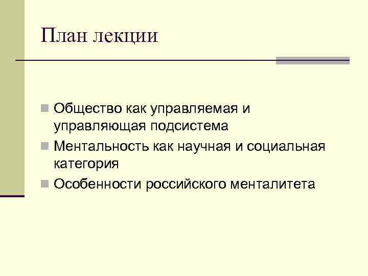 План лекции n Общество как управляемая и управляющая подсистема n Ментальность как научная и
