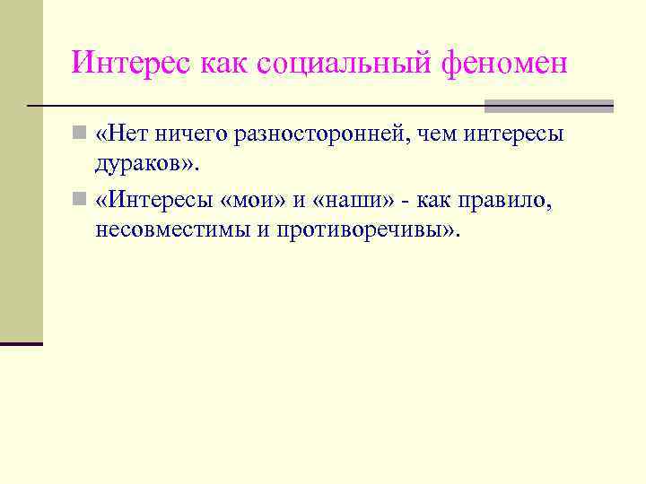 Интерес как социальный феномен n «Нет ничего разносторонней, чем интересы дураков» . n «Интересы