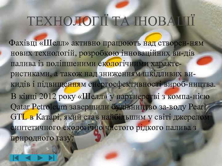 ТЕХНОЛОГІЇ ТА ІНОВАЦІЇ Фахівці «Шелл» активно працюють над створен-ням нових технологій, розробкою інноваційних ви-дів