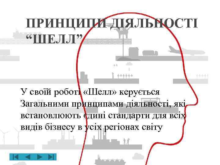 ПРИНЦИПИ ДІЯЛЬНОСТІ “ШЕЛЛ” У своїй роботі «Шелл» керується Загальними принципами діяльності, які встановлюють єдині