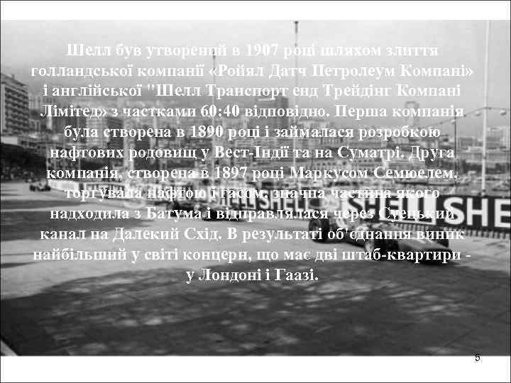 Шелл був утворений в 1907 році шляхом злиття голландської компанії «Ройял Датч Петролеум Компані»
