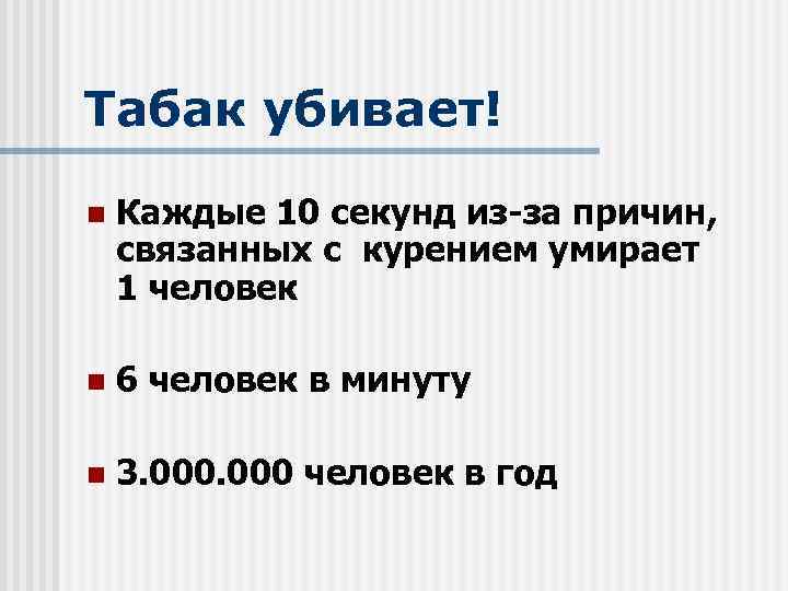 Табак убивает! n Каждые 10 секунд из-за причин, связанных с курением умирает 1 человек