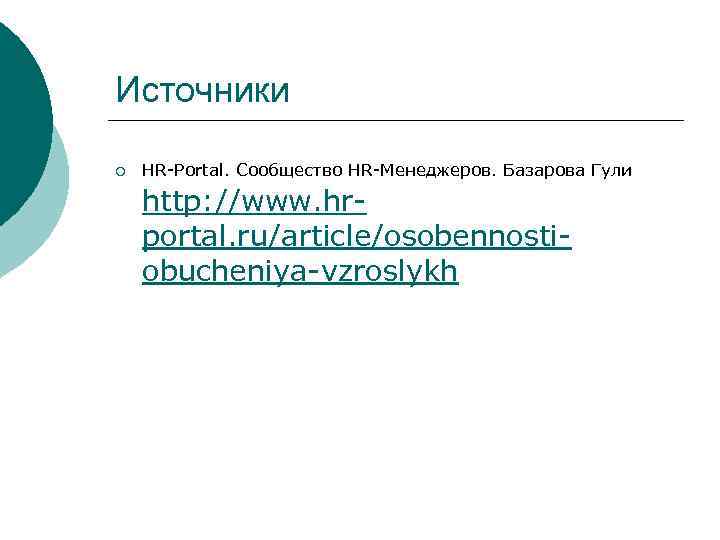 Источники ¡ HR-Portal. Сообщество HR-Менеджеров. Базарова Гули http: //www. hrportal. ru/article/osobennostiobucheniya-vzroslykh 
