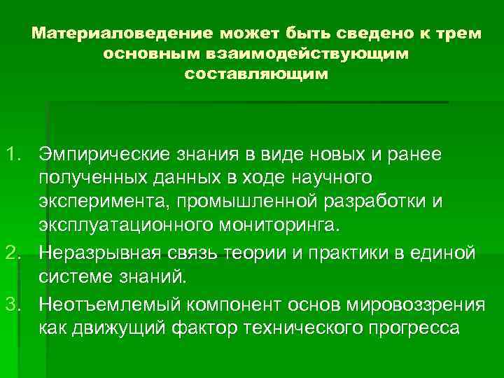 Материаловедение может быть сведено к трем основным взаимодействующим составляющим 1. Эмпирические знания в виде