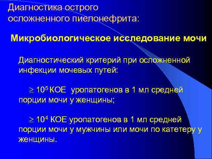 Диагностика острого осложненного пиелонефрита: Микробиологическое исследование мочи Диагностический критерий при осложненной инфекции мочевых путей: