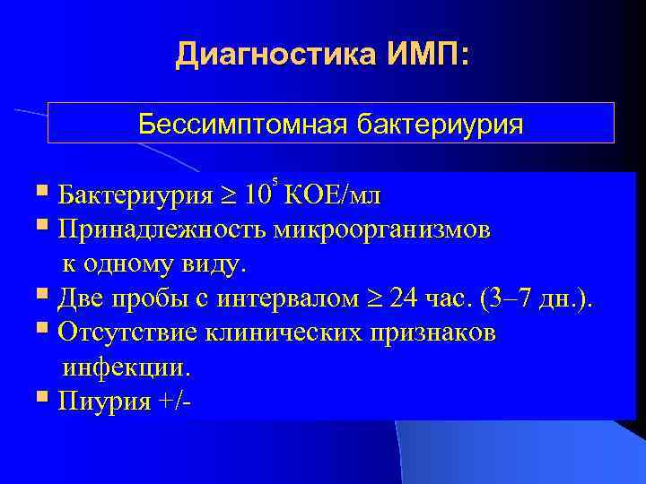 Диагностика ИМП: Бессимптомная бактериурия § Бактериурия 10 КОЕ/мл § Принадлежность микроорганизмов 5 к одному