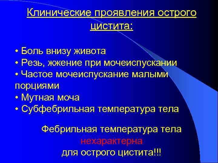 Клинические проявления острого цистита: • Боль внизу живота • Резь, жжение при мочеиспускании •