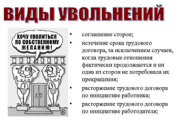  • • соглашение сторон; истечение срока трудового договора, за исключением случаев, когда трудовые
