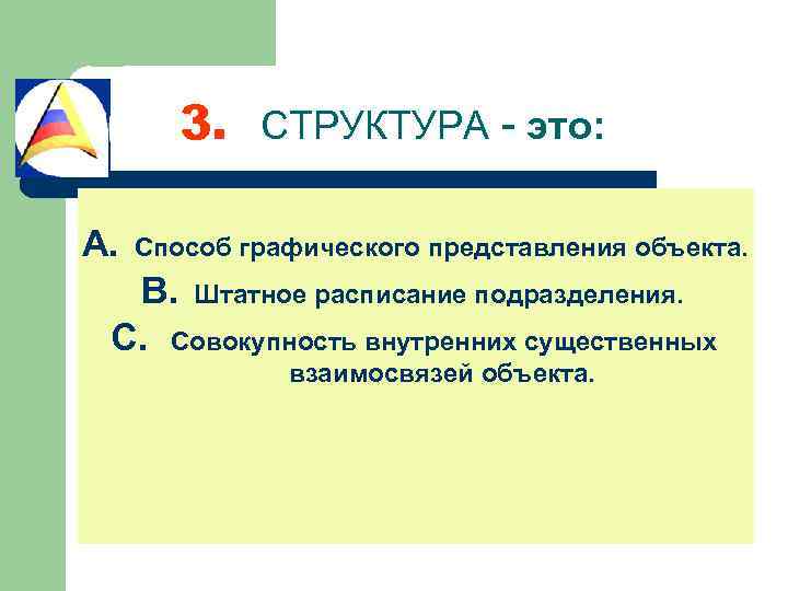 3. СТРУКТУРА - это: A. Способ графического представления объекта. B. Штатное расписание подразделения. C.