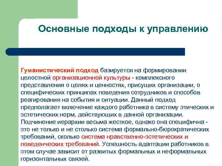 Основные подходы к управлению Гуманистический подход базируется на формировании целостной организационной культуры - комплексного