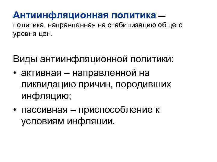 Антиинфляционная политика — политика, направленная на стабилизацию общего уровня цен. Виды антиинфляционной политики: •