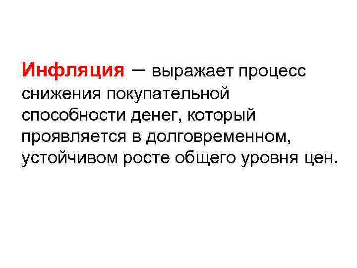 Инфляция – выражает процесс снижения покупательной способности денег, который проявляется в долговременном, устойчивом росте