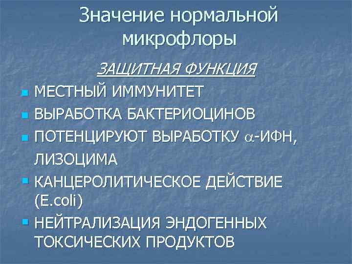 Значение нормальной микрофлоры ЗАЩИТНАЯ ФУНКЦИЯ МЕСТНЫЙ ИММУНИТЕТ n ВЫРАБОТКА БАКТЕРИОЦИНОВ n ПОТЕНЦИРУЮТ ВЫРАБОТКУ -ИФН,