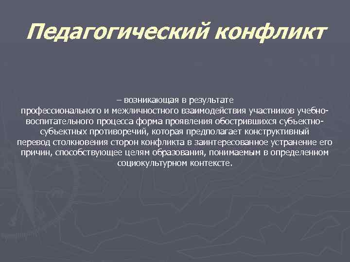 Педагогический конфликт – возникающая в результате профессионального и межличностного взаимодействия участников учебновоспитательного процесса форма