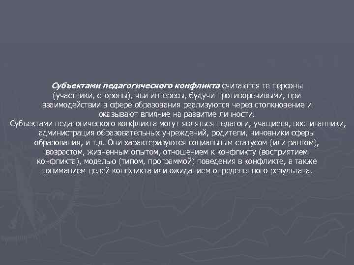 Субъектами педагогического конфликта считаются те персоны (участники, стороны), чьи интересы, будучи противоречивыми, при взаимодействии