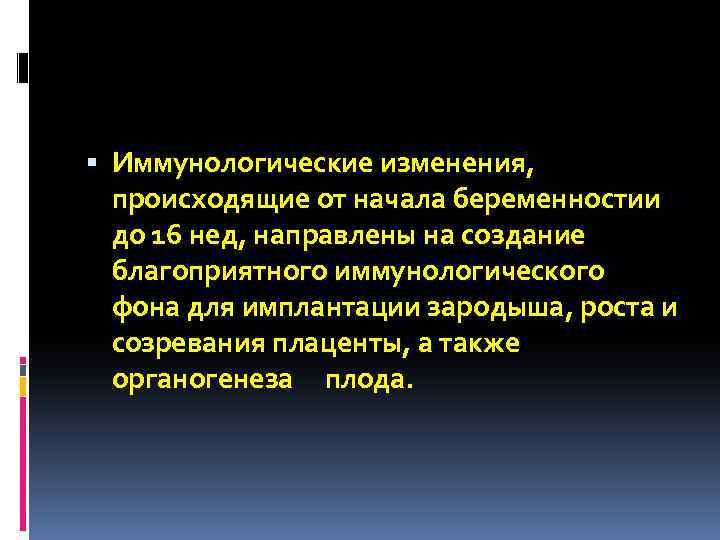  Иммунологические изменения, происходящие от начала беременностии до 16 нед, направлены на создание благоприятного
